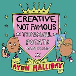Ayun Halliday - Creative, Not Famous: The Small Potato Manifesto