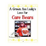 Kari B. - A Grown Ass Lady's Love For Care Bears