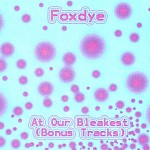 Foxdye - At Our Bleakest (Bonus Tracks)